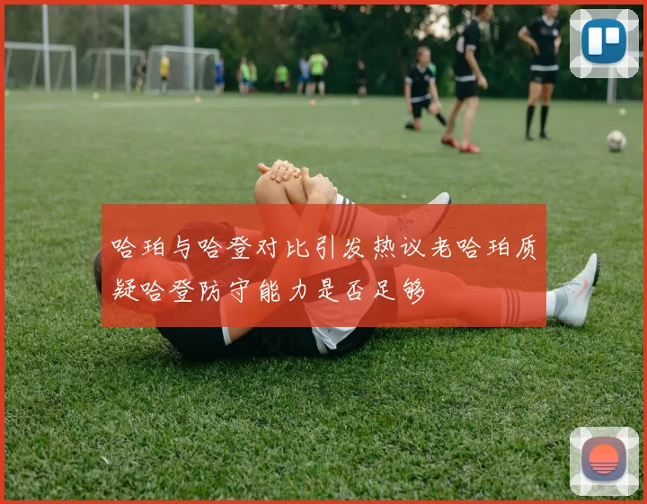 哈珀与哈登对比引发热议老哈珀质疑哈登防守能力是否足够